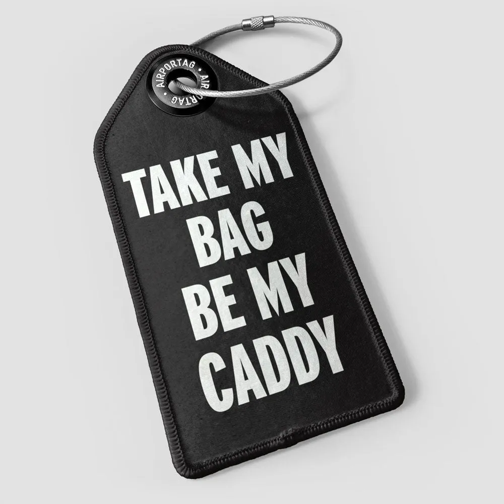 Take My Bag Be My Caddy - Luggage Tag